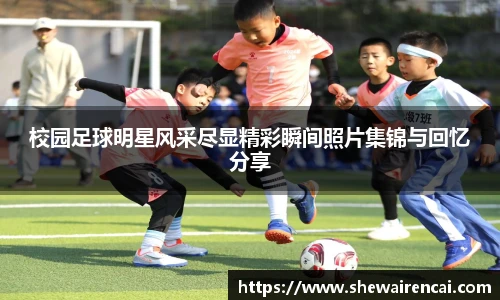 校园足球明星风采尽显精彩瞬间照片集锦与回忆分享