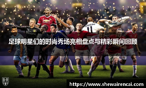 足球明星们的时尚秀场亮相盘点与精彩瞬间回顾